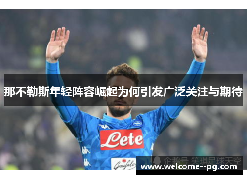那不勒斯年轻阵容崛起为何引发广泛关注与期待