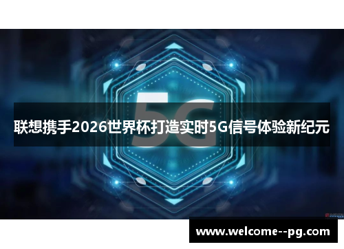 联想携手2026世界杯打造实时5G信号体验新纪元