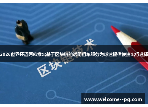 2026世界杯迈阿密推出基于区块链的透明租车服务为球迷提供便捷出行选择