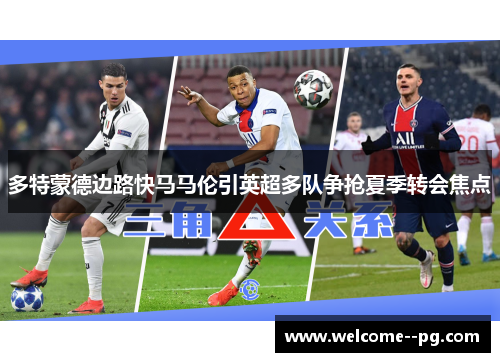 多特蒙德边路快马马伦引英超多队争抢夏季转会焦点